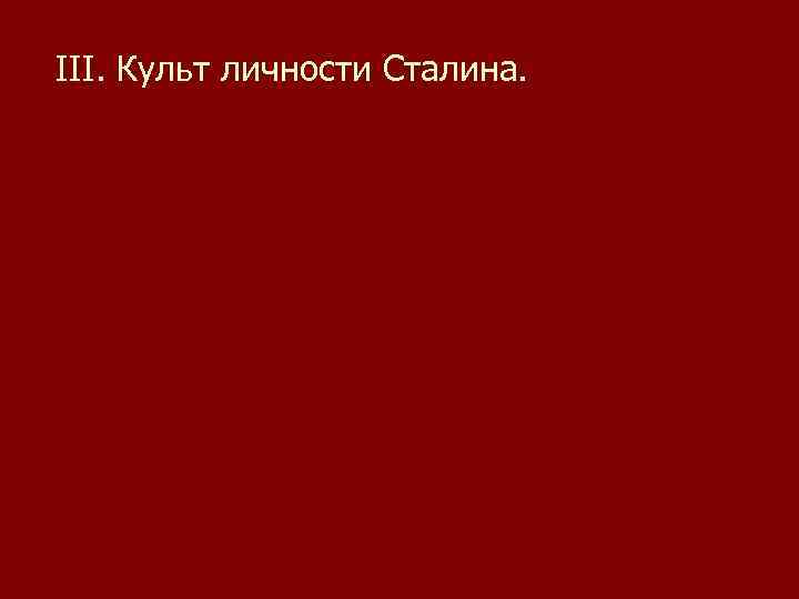 III. Культ личности Сталина. 