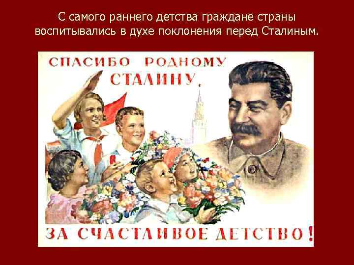 С самого раннего детства граждане страны воспитывались в духе поклонения перед Сталиным. 