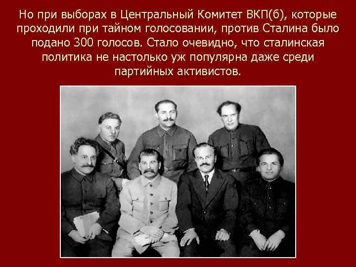 Но при выборах в Центральный Комитет ВКП(б), которые проходили при тайном голосовании, против Сталина