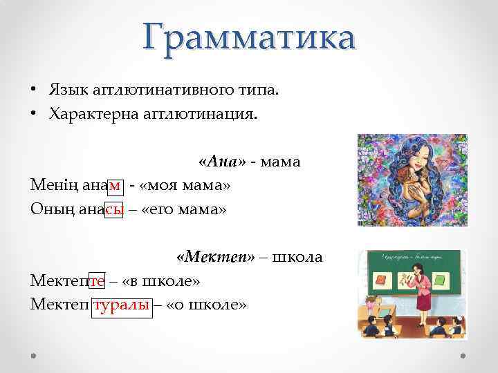Грамматика • Язык агглютинативного типа. • Характерна агглютинация. «Ана» - мама Менің анам -