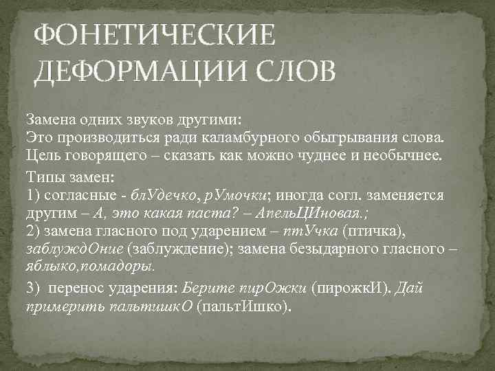 ФОНЕТИЧЕСКИЕ ДЕФОРМАЦИИ СЛОВ Замена одних звуков другими: Это производиться ради каламбурного обыгрывания слова. Цель