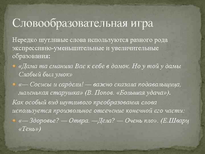 Словообразовательная игра Нередко шутливые слова используются разного рода экспрессивно-уменьшительные и увеличительные образования: «Дама та