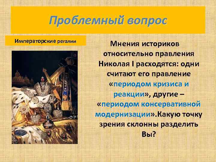 Проблемный вопрос Императорские регалии Мнения историков относительно правления Николая I расходятся: одни считают его