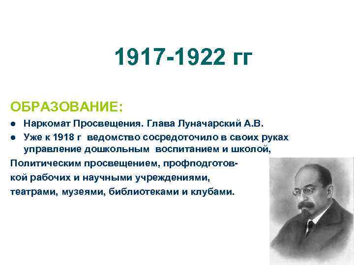 1917 -1922 гг ОБРАЗОВАНИЕ: Наркомат Просвещения. Глава Луначарский А. В. l Уже к 1918
