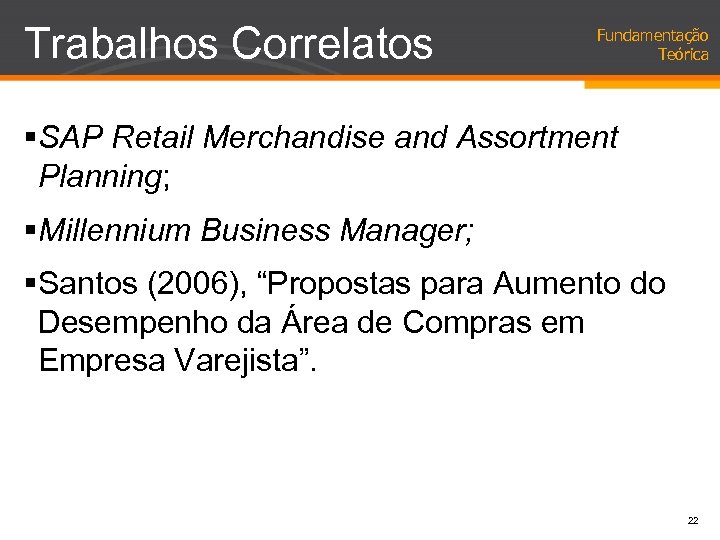 Trabalhos Correlatos Fundamentação Teórica §SAP Retail Merchandise and Assortment Planning; §Millennium Business Manager; §Santos