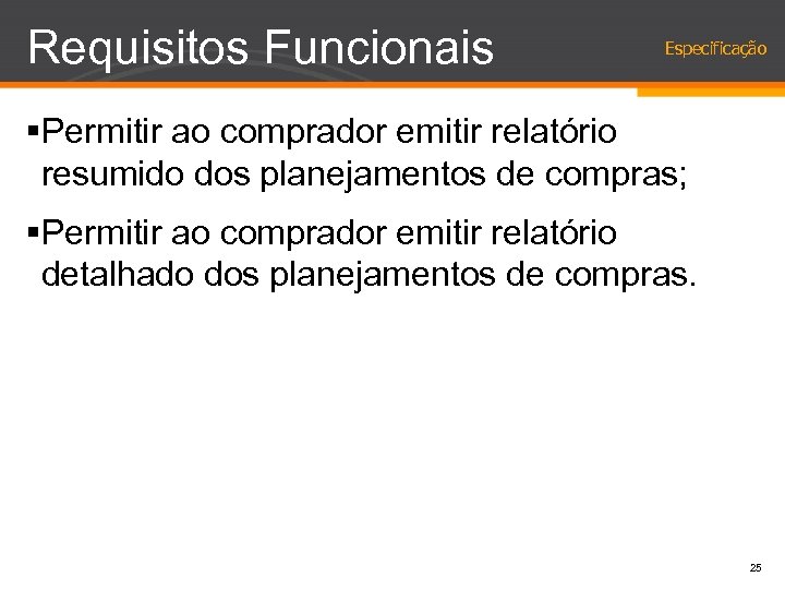 Requisitos Funcionais Especificação §Permitir ao comprador emitir relatório resumido dos planejamentos de compras; §Permitir