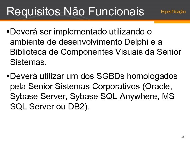 Requisitos Não Funcionais Especificação §Deverá ser implementado utilizando o ambiente de desenvolvimento Delphi e