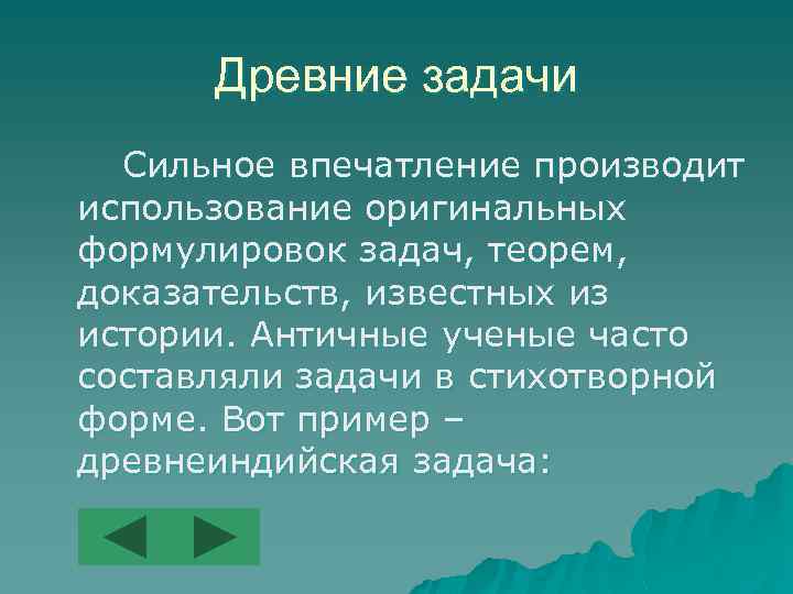 Древние задачи Сильное впечатление производит использование оригинальных формулировок задач, теорем, доказательств, известных из истории.