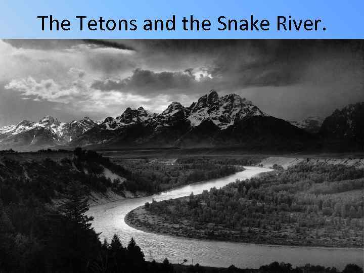 The Tetons and the Snake River. 