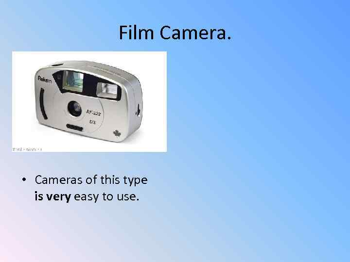 Film Camera. • Cameras of this type is very easy to use. 