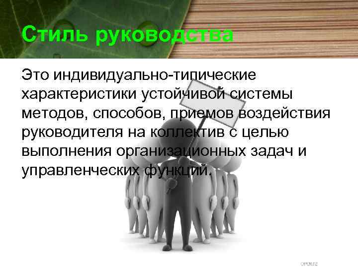 Стиль руководства Это индивидуально-типические характеристики устойчивой системы методов, способов, приемов воздействия руководителя на коллектив