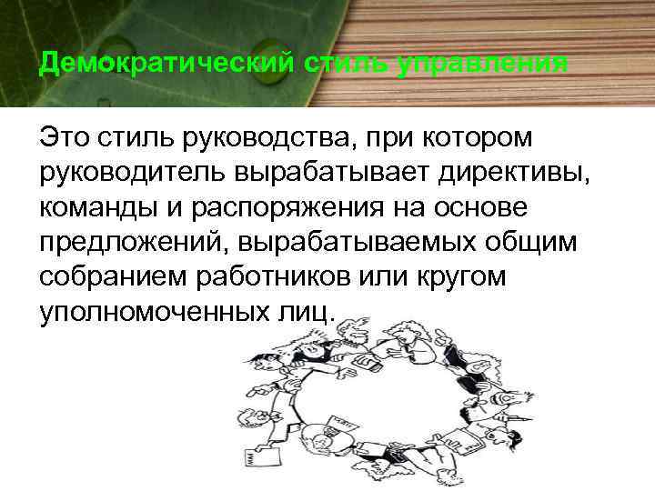 Демократический стиль управления Это стиль руководства, при котором руководитель вырабатывает директивы, команды и распоряжения