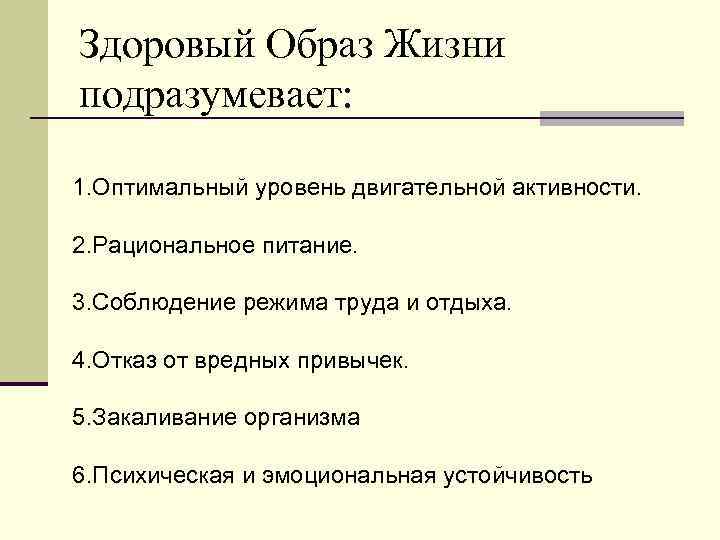 Здоровый Образ Жизни подразумевает: 1. Оптимальный уровень двигательной активности. 2. Рациональное питание. 3. Соблюдение