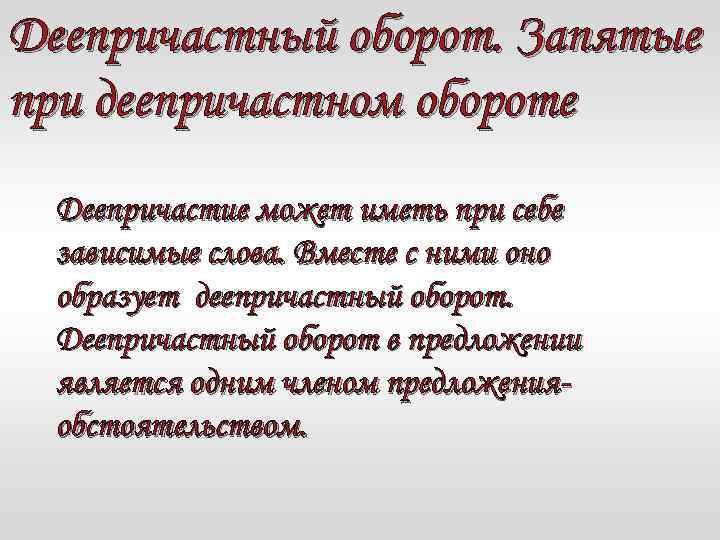 Деепричастный оборот. Запятые при деепричастном обороте Деепричастие может иметь при себе зависимые слова. Вместе