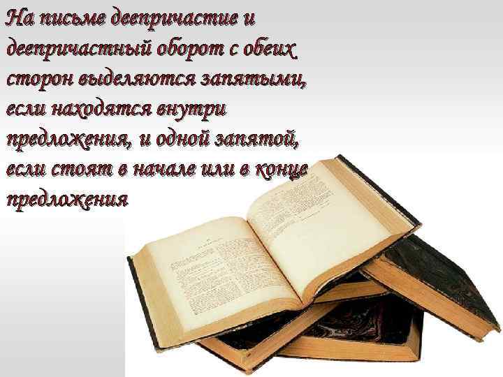 На письме деепричастие и деепричастный оборот с обеих сторон выделяются запятыми, если находятся внутри