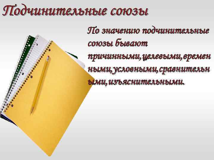 Подчинительные союзы По значению подчинительные союзы бывают причинными, целевыми, времен ными, условными, сравнительн ыми,