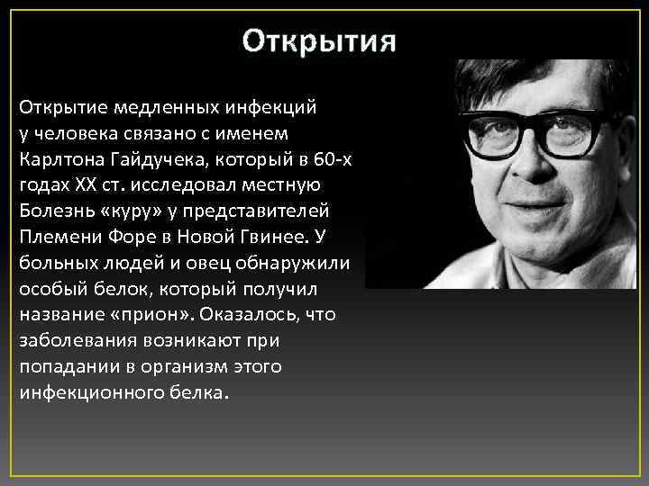 Открытия Открытие медленных инфекций у человека связано с именем Карлтона Гайдучека, который в 60