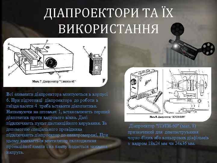 ДІАПРОЕКТОРИ ТА ЇХ ВИКОРИСТАННЯ Всі елементи діапроектора монтуються в корпусі 6. При підготовці діапроектора