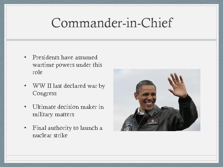 Commander-in-Chief • Presidents have assumed wartime powers under this role • WW II last