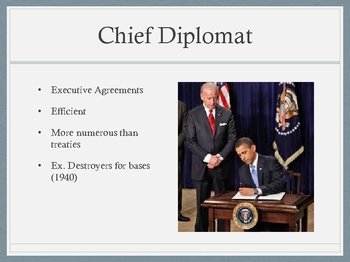 Chief Diplomat • Executive Agreements • Efficient • More numerous than treaties • Ex.