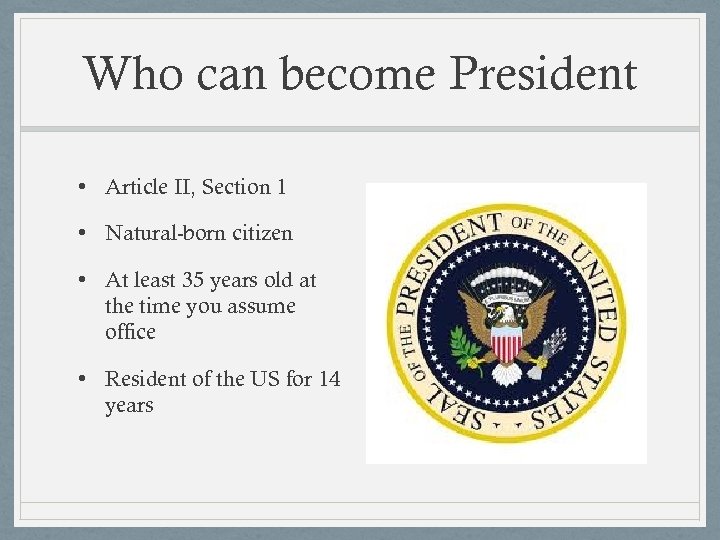 Who can become President • Article II, Section 1 • Natural-born citizen • At