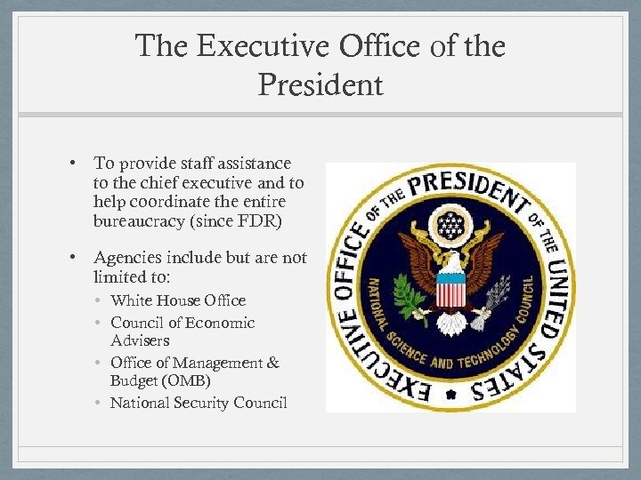The Executive Office of the President • To provide staff assistance to the chief
