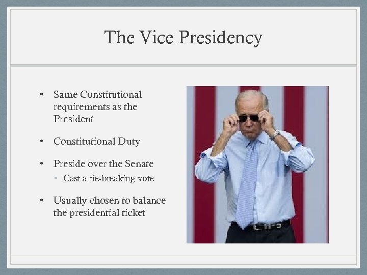 The Vice Presidency • Same Constitutional requirements as the President • Constitutional Duty •