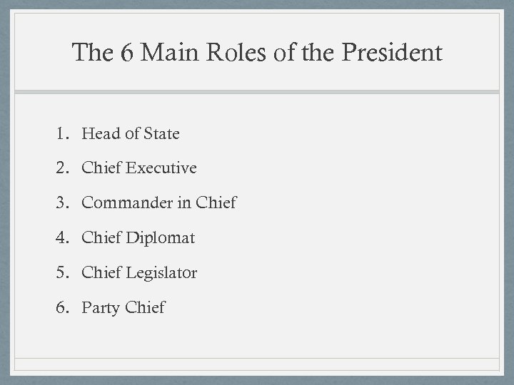 The 6 Main Roles of the President 1. Head of State 2. Chief Executive