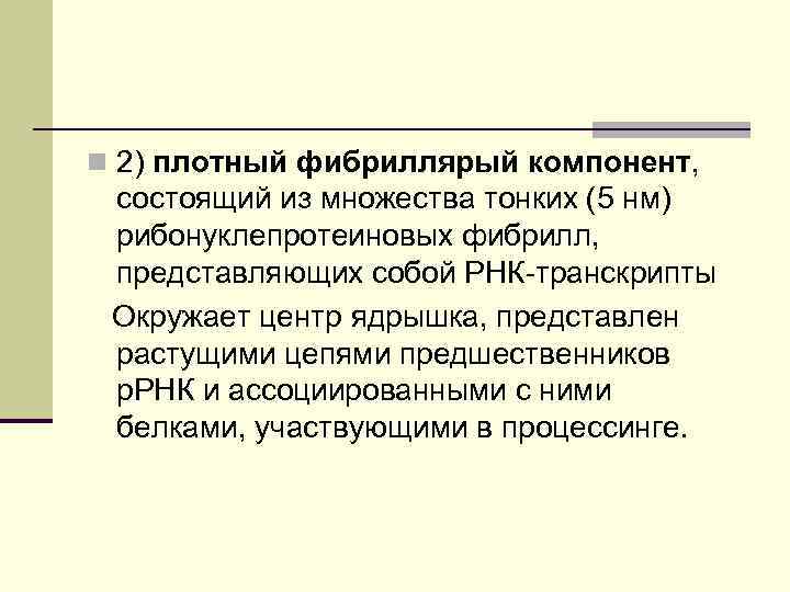 n 2) плотный фибриллярый компонент, состоящий из множества тонких (5 нм) рибонуклепротеиновых фибрилл, представляющих