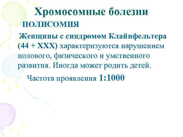 Хромосомные болезни ПОЛИСОМИЯ Женщины с синдромом Клайнфельтера (44 + XXХ) характеризуются нарушением полового, физического