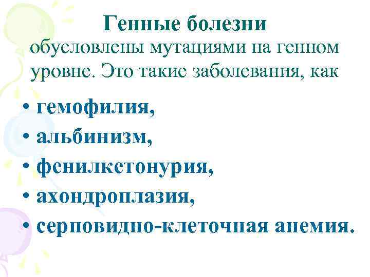 Генные болезни обусловлены мутациями на генном уровне. Это такие заболевания, как • гемофилия, •