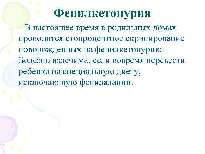 Фенилкетонурия В настоящее время в родильных домах проводится стопроцентное скринирование новорожденных на фенилкетонурию. Болезнь