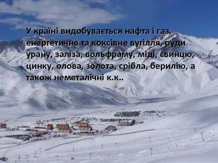 У країні видобувається нафта і газ, енергетичне та коксівне вугілля, руди урану, заліза, вольфраму,