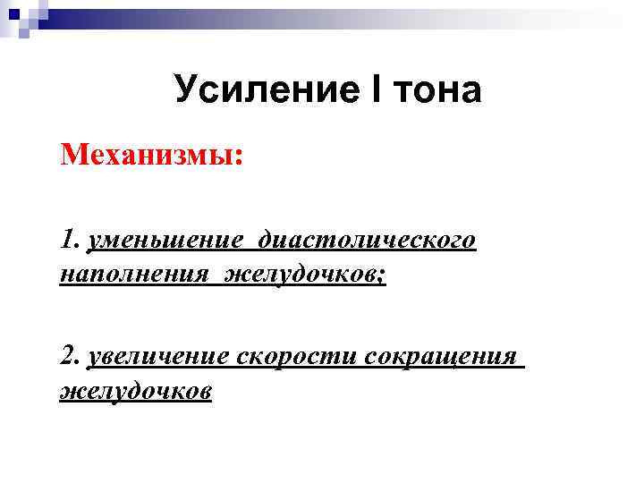 Усиление I тона Механизмы: 1. уменьшение диастолического наполнения желудочков; 2. увеличение скорости сокращения желудочков