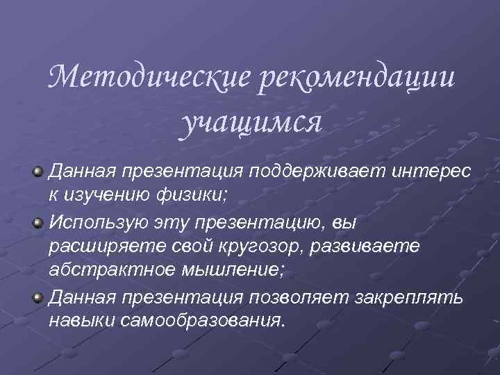 Методические рекомендации учащимся Данная презентация поддерживает интерес к изучению физики; Использую эту презентацию, вы