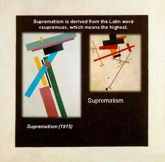 Suprematism is derived from the Latin word «supremus» , which means the highest. Suprematism