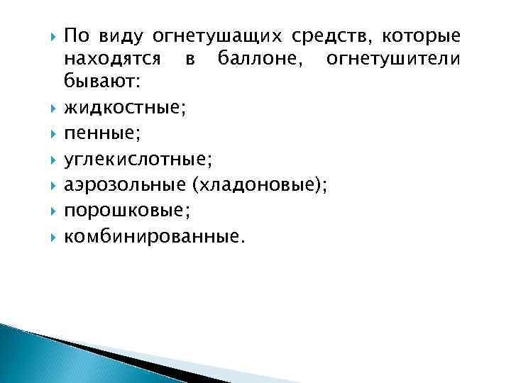  По виду огнетушащих средств, которые находятся в баллоне, огнетушители бывают: жидкостные; пенные; углекислотные;