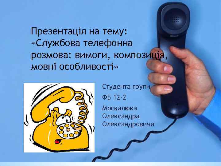 Презентація на тему: «Службова телефонна розмова: вимоги, композиція, мовні особливості» Студента групи ФБ 12