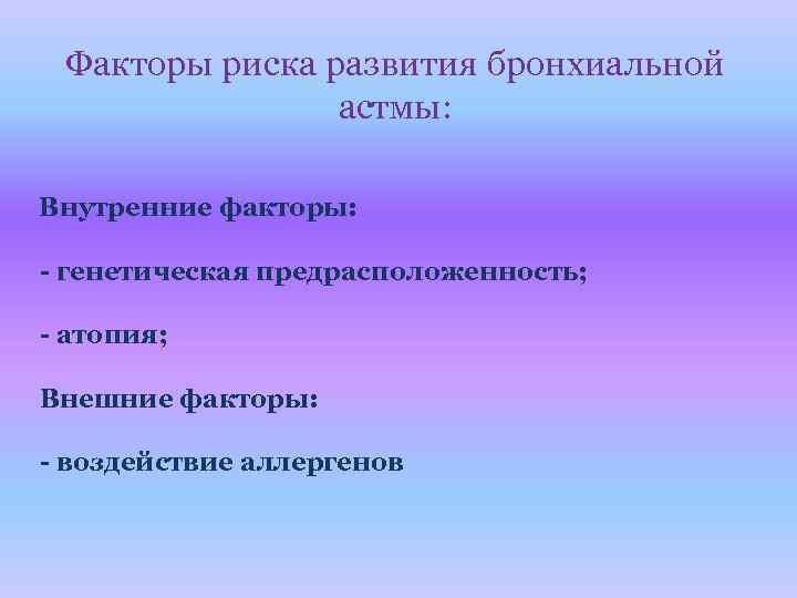 Факторы риска развития бронхиальной астмы: Внутренние факторы: - генетическая предрасположенность; - атопия; Внешние факторы: