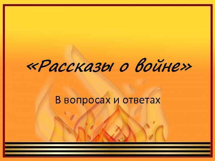  «Рассказы о войне» В вопросах и ответах 