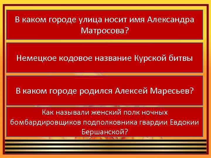 В каком городе улица носит имя Александра Матросова? Немецкое кодовое название Курской битвы В