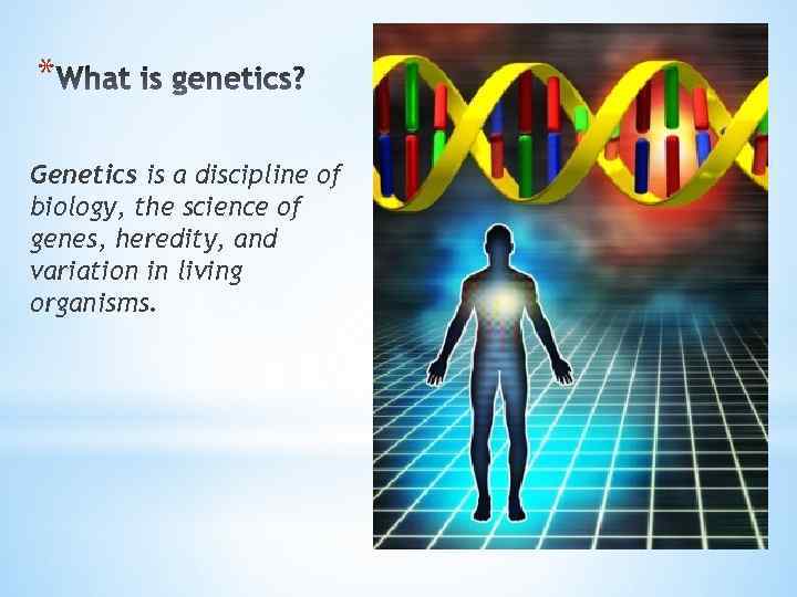 * Genetics is a discipline of biology, the science of genes, heredity, and variation