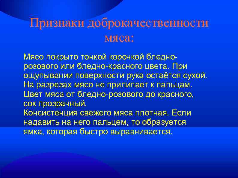 Признаки доброкачественности мяса: Мясо покрыто тонкой корочкой бледнорозового или бледно-красного цвета. При ощупывании поверхности