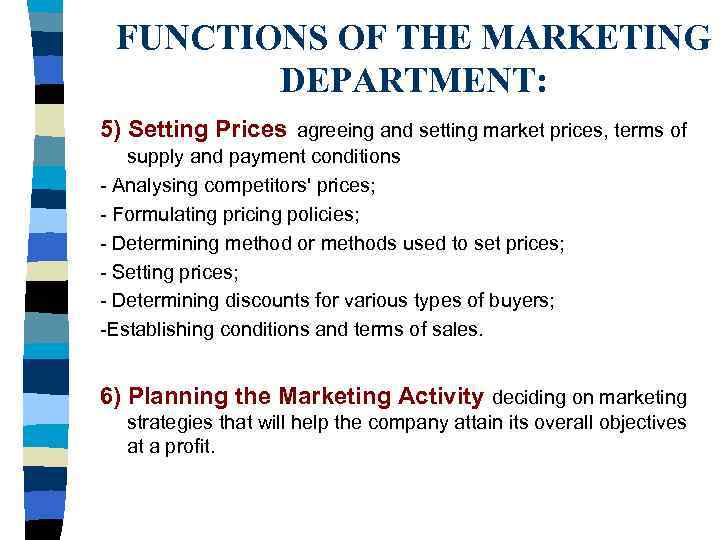 FUNCTIONS OF THE MARKETING DEPARTMENT: 5) Setting Prices agreeing and setting market prices, terms