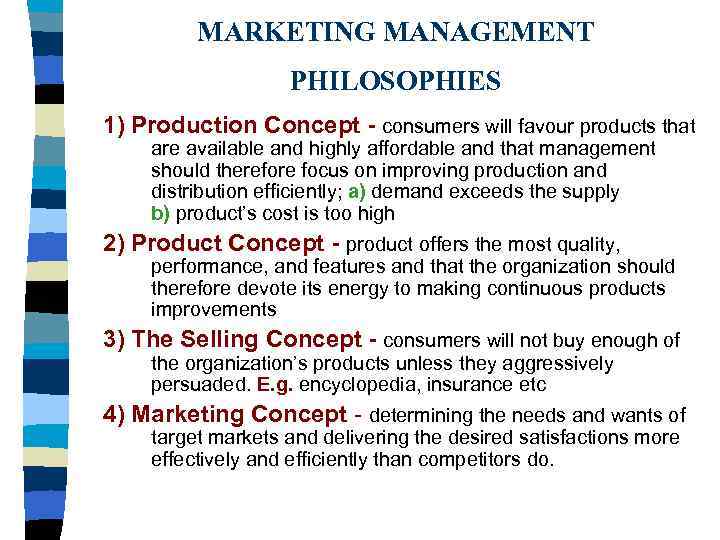 MARKETING MANAGEMENT PHILOSOPHIES 1) Production Concept - consumers will favour products that are available
