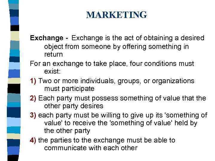 MARKETING Exchange - Exchange is the act of obtaining a desired object from someone
