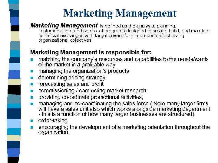 Marketing Management is defined as the analysis, planning, implementation, and control of programs designed