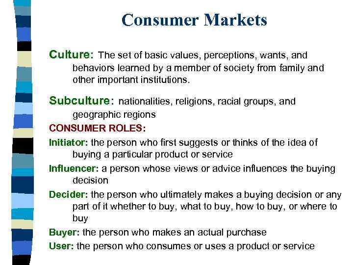 Consumer Markets Culture: The set of basic values, perceptions, wants, and behaviors learned by