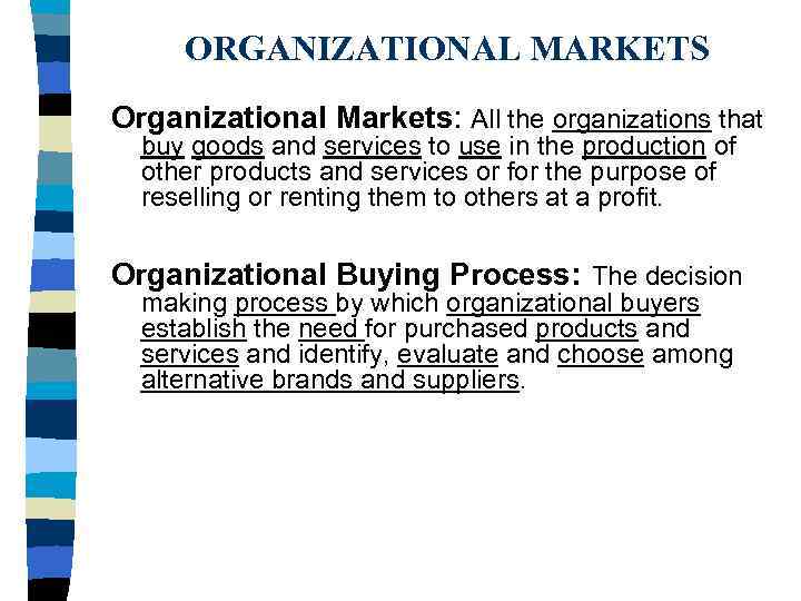 ORGANIZATIONAL MARKETS Organizational Markets: All the organizations that buy goods and services to use