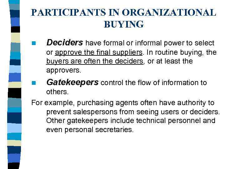 PARTICIPANTS IN ORGANIZATIONAL BUYING n Deciders have formal or informal power to select or
